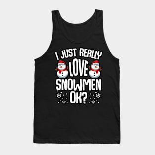 Snowman - I Just Really Love Snowmen Ok? Tank Top